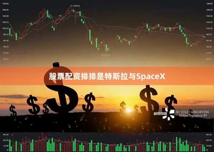 股票配资排排是特斯拉与SpaceX